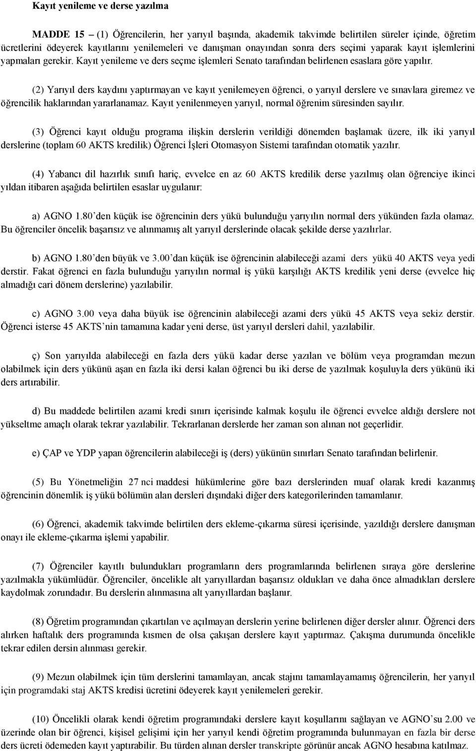 (2) Yarıyıl ders kaydını yaptırmayan ve kayıt yenilemeyen öğrenci, o yarıyıl derslere ve sınavlara giremez ve öğrencilik haklarından yararlanamaz.