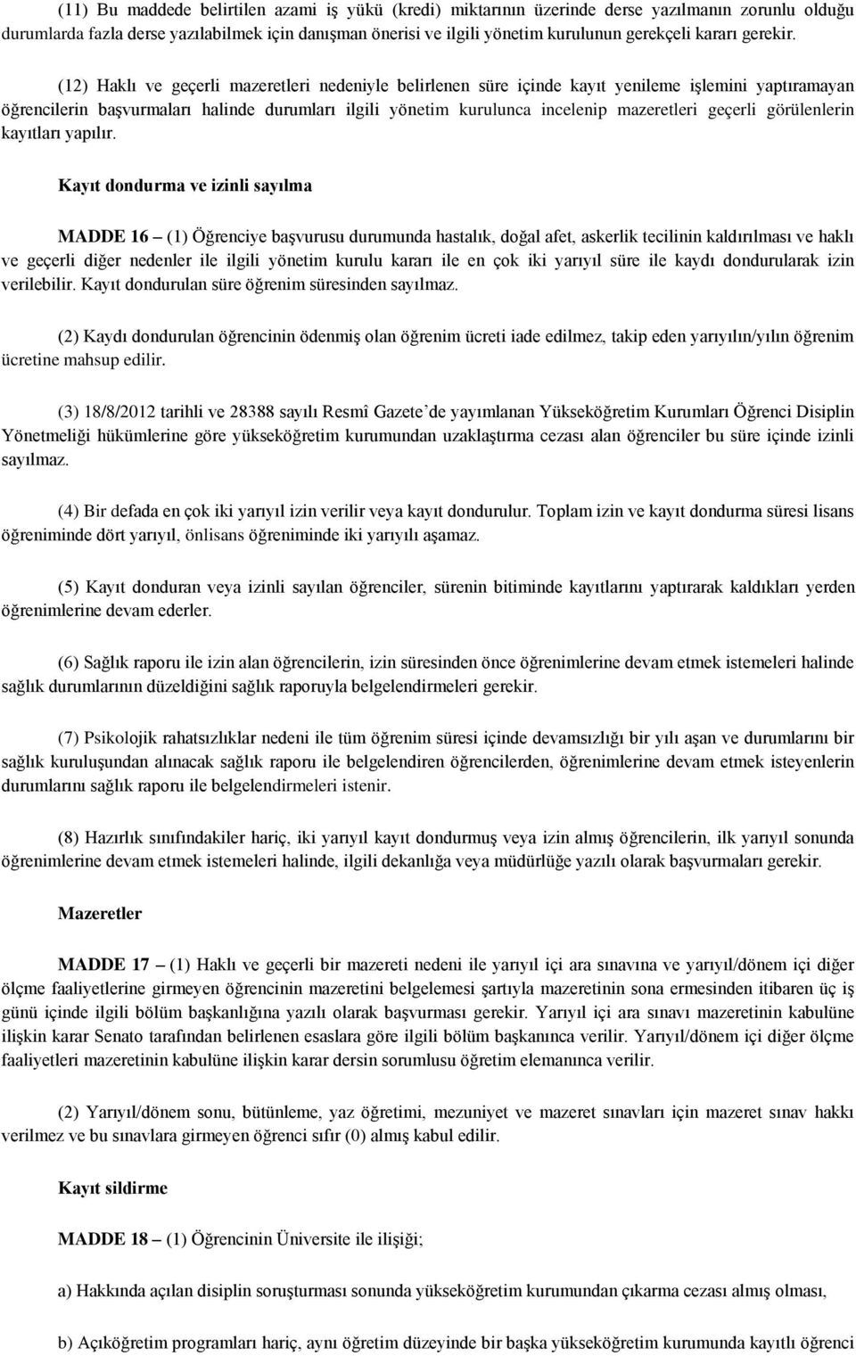 (12) Haklı ve geçerli mazeretleri nedeniyle belirlenen süre içinde kayıt yenileme işlemini yaptıramayan öğrencilerin başvurmaları halinde durumları ilgili yönetim kurulunca incelenip mazeretleri