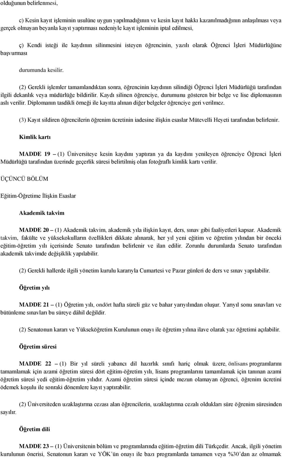 (2) Gerekli işlemler tamamlandıktan sonra, öğrencinin kaydının silindiği Öğrenci İşleri Müdürlüğü tarafından ilgili dekanlık veya müdürlüğe bildirilir.