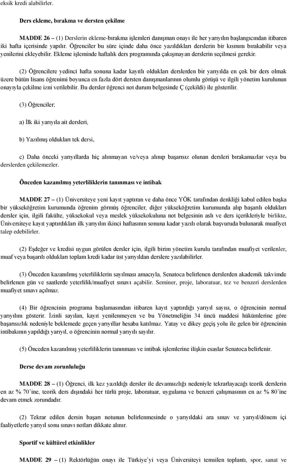 (2) Öğrencilere yedinci hafta sonuna kadar kayıtlı oldukları derslerden bir yarıyılda en çok bir ders olmak üzere bütün lisans öğrenimi boyunca en fazla dört dersten danışmanlarının olumlu görüşü ve