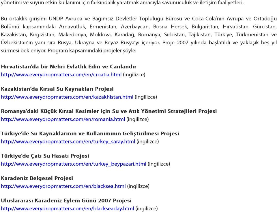 Hırvatistan, Gürcistan, Kazakistan, Kırgızistan, Makedonya, Moldova, Karadağ, Romanya, Sırbistan, Tajikistan, Türkiye, Türkmenistan ve Özbekistan ın yanı sıra Rusya, Ukrayna ve Beyaz Rusya yı