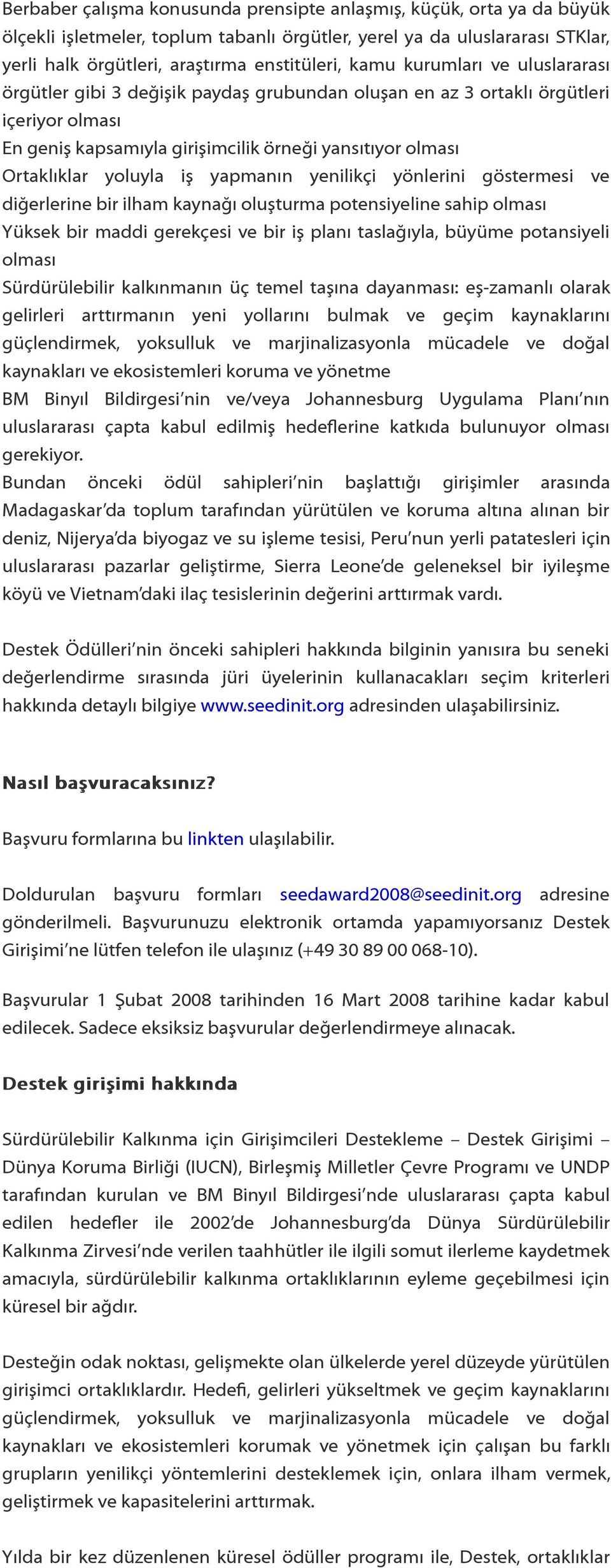 yapmanın yenilikçi yönlerini göstermesi ve diğerlerine bir ilham kaynağı oluşturma potensiyeline sahip olması Yüksek bir maddi gerekçesi ve bir iş planı taslağıyla, büyüme potansiyeli olması