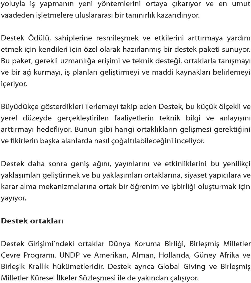 Bu paket, gerekli uzmanlığa erişimi ve teknik desteği, ortaklarla tanışmayı ve bir ağ kurmayı, iş planları geliştirmeyi ve maddi kaynakları belirlemeyi içeriyor.