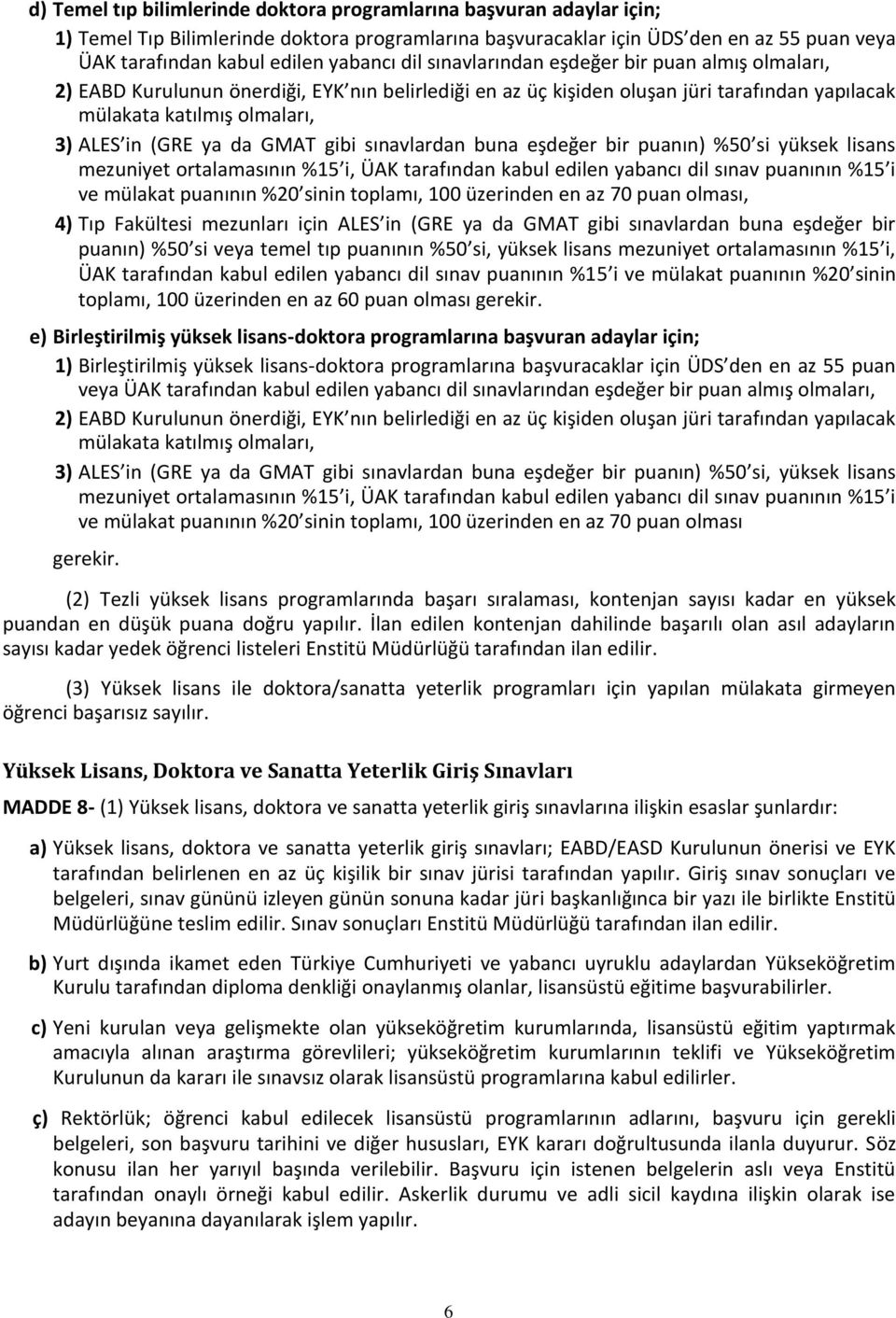 (GRE ya da GMAT gibi sınavlardan buna eşdeğer bir puanın) %50 si yüksek lisans mezuniyet ortalamasının %15 i, ÜAK tarafından kabul edilen yabancı dil sınav puanının %15 i ve mülakat puanının %20