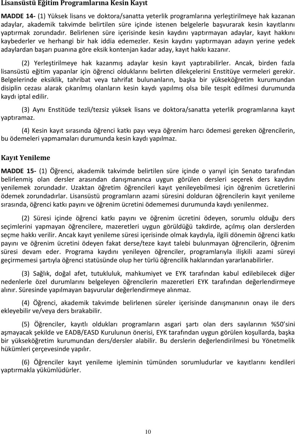 Kesin kaydını yaptırmayan adayın yerine yedek adaylardan başarı puanına göre eksik kontenjan kadar aday, kayıt hakkı kazanır. (2) Yerleştirilmeye hak kazanmış adaylar kesin kayıt yaptırabilirler.