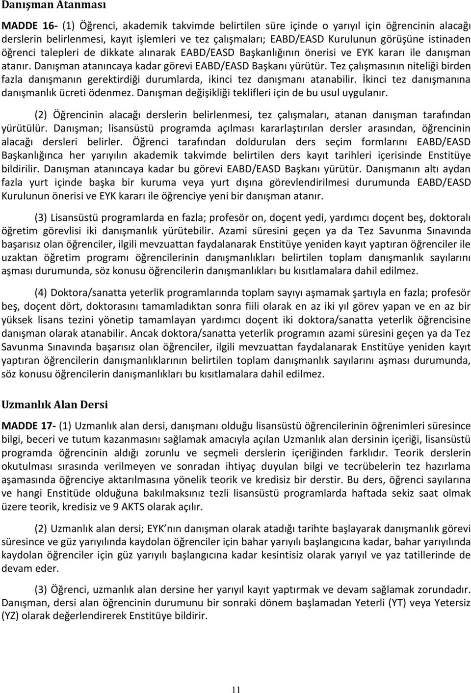 Tez çalışmasının niteliği birden fazla danışmanın gerektirdiği durumlarda, ikinci tez danışmanı atanabilir. İkinci tez danışmanına danışmanlık ücreti ödenmez.