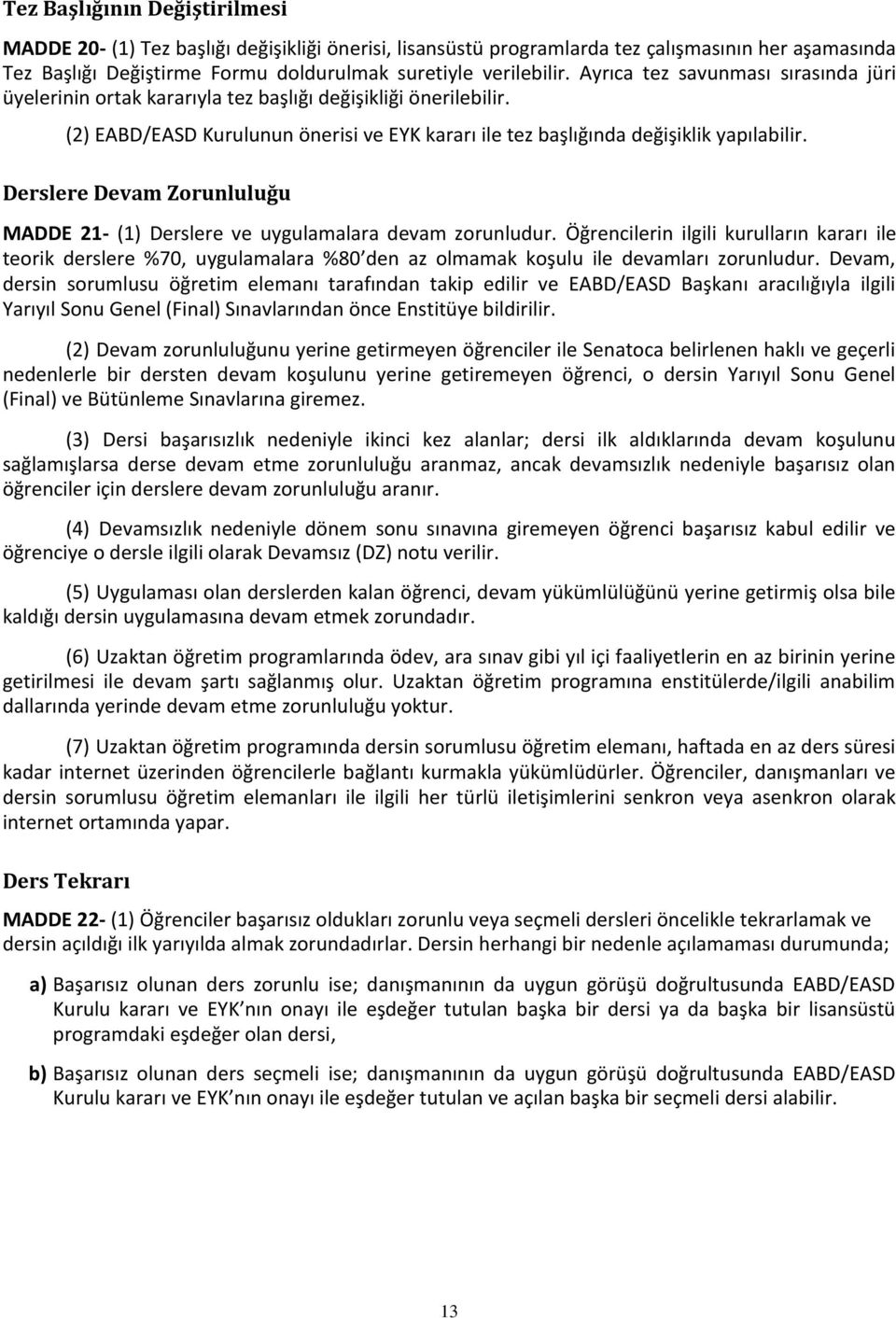 Derslere Devam Zorunluluğu MADDE 21- (1) Derslere ve uygulamalara devam zorunludur.