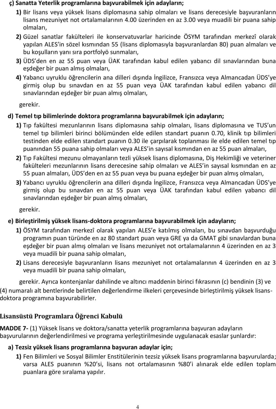 00 veya muadili bir puana sahip olmaları, 2) Güzel sanatlar fakülteleri ile konservatuvarlar haricinde ÖSYM tarafından merkezî olarak yapılan ALES in sözel kısmından 55 (lisans diplomasıyla