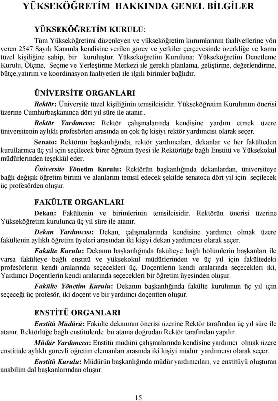 Yükseköğretim Kuruluna: Yükseköğretim Denetleme Kurulu, Ölçme, Seçme ve Yerleştirme Merkezi ile gerekli planlama, geliştirme, değerlendirme, bütçe,yatırım ve koordinasyon faaliyetleri ile ilgili