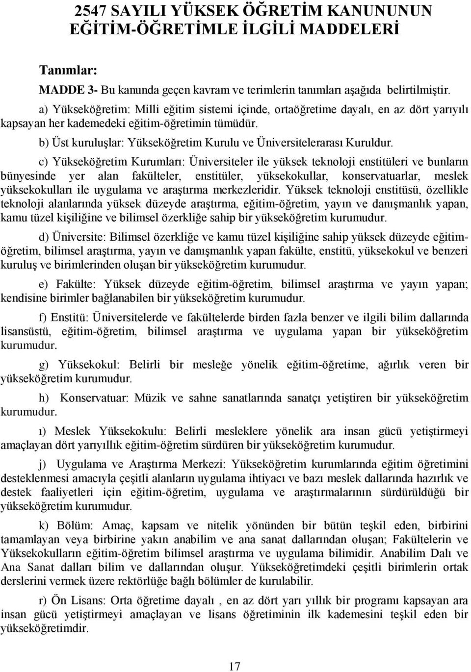 b) Üst kuruluşlar: Yükseköğretim Kurulu ve Üniversitelerarası Kuruldur.