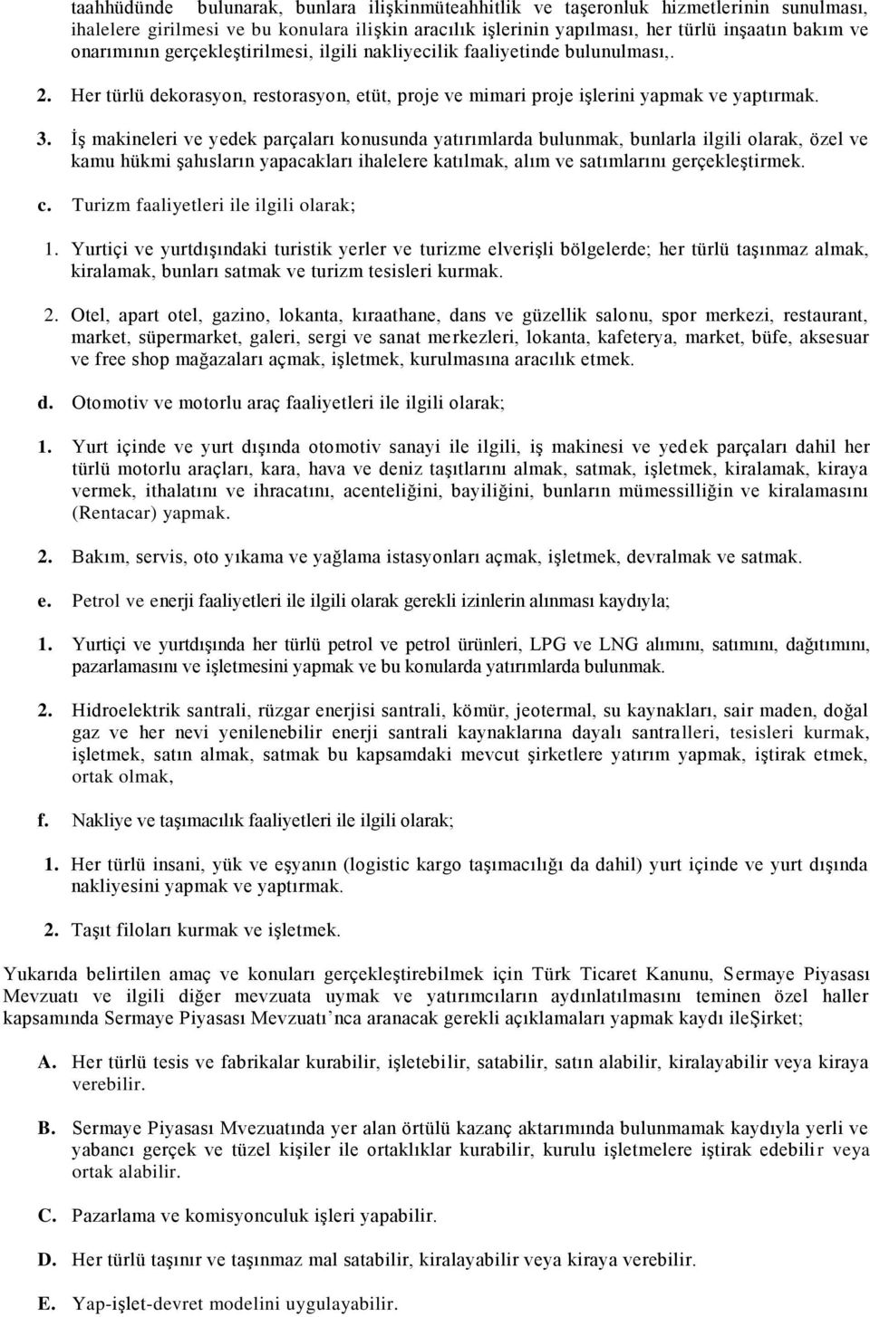 İş makineleri ve yedek parçaları konusunda yatırımlarda bulunmak, bunlarla ilgili olarak, özel ve kamu hükmi şahısların yapacakları ihalelere katılmak, alım ve satımlarını gerçekleştirmek. c.