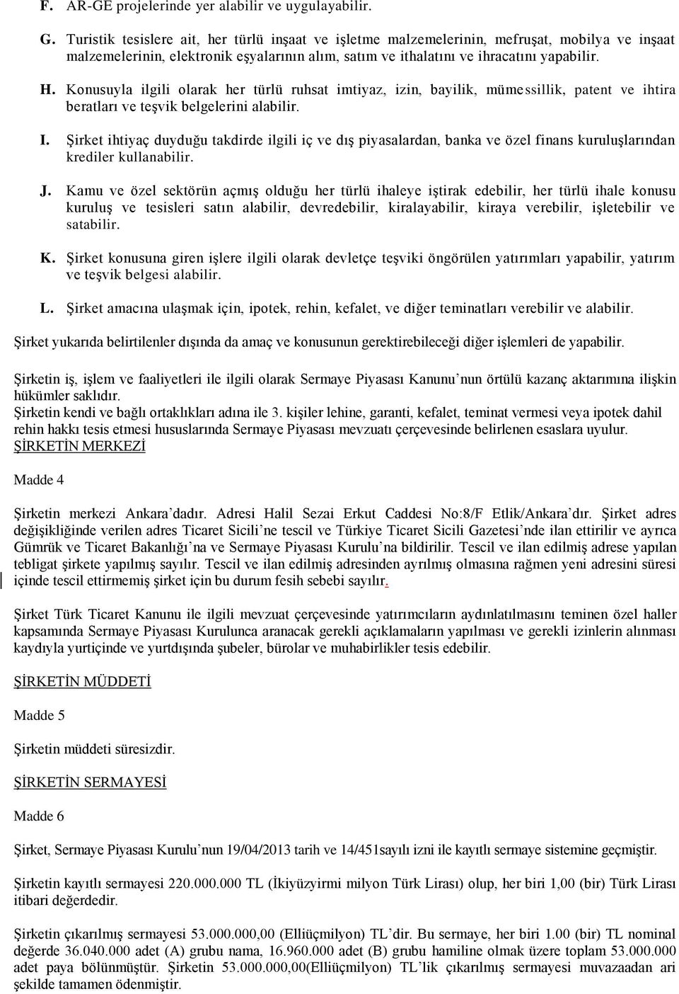 Konusuyla ilgili olarak her türlü ruhsat imtiyaz, izin, bayilik, mümessillik, patent ve ihtira beratları ve teşvik belgelerini alabilir. I.