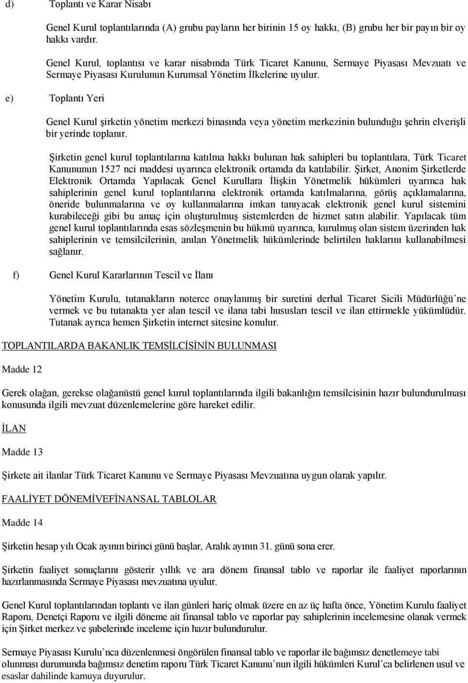 e) Toplantı Yeri Genel Kurul şirketin yönetim merkezi binasında veya yönetim merkezinin bulunduğu şehrin elverişli bir yerinde toplanır.