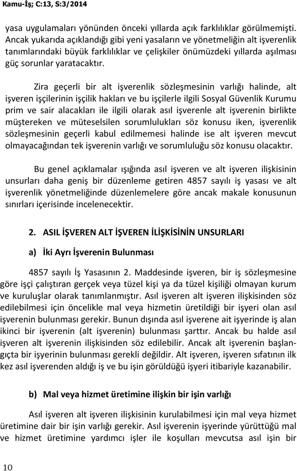 Zira geçerli bir alt işverenlik sözleşmesinin varlığı halinde, alt işveren işçilerinin işçilik hakları ve bu işçilerle ilgili Sosyal Güvenlik Kurumu prim ve sair alacakları ile ilgili olarak asıl