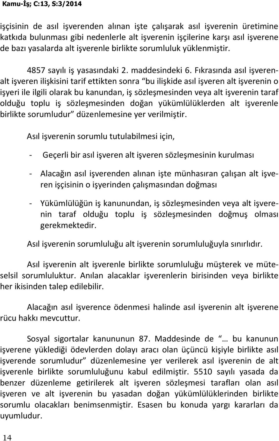 Fıkrasında asıl işverenalt işveren ilişkisini tarif ettikten sonra bu ilişkide asıl işveren alt işverenin o işyeri ile ilgili olarak bu kanundan, iş sözleşmesinden veya alt işverenin taraf olduğu