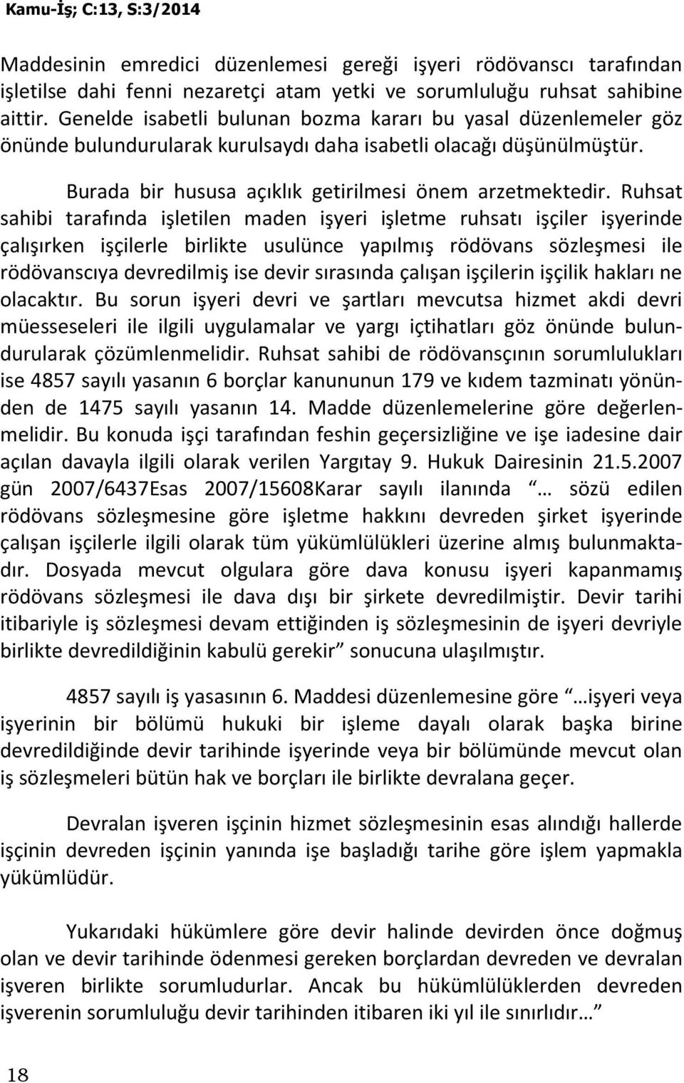 Ruhsat sahibi tarafında işletilen maden işyeri işletme ruhsatı işçiler işyerinde çalışırken işçilerle birlikte usulünce yapılmış rödövans sözleşmesi ile rödövanscıya devredilmiş ise devir sırasında