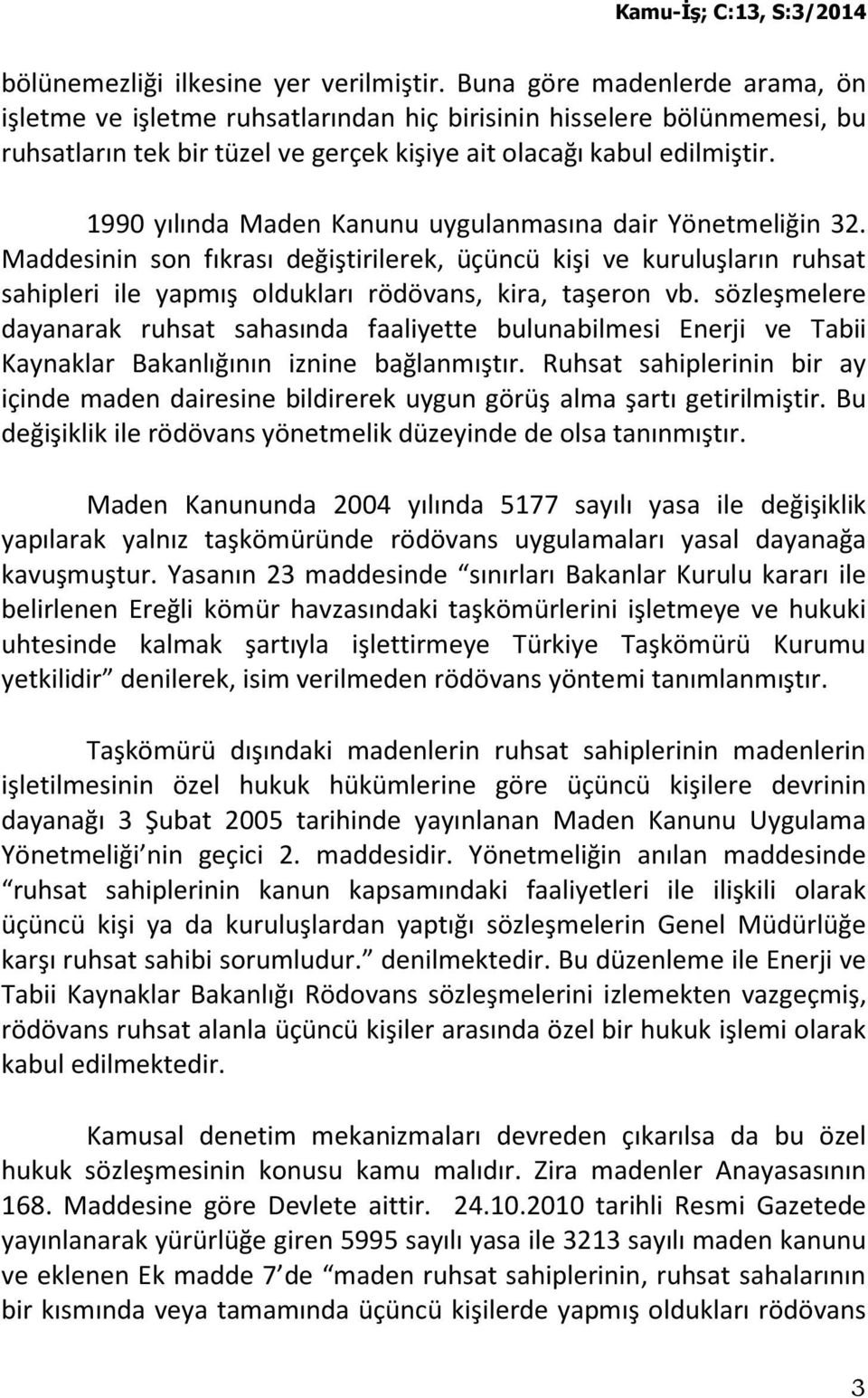 1990 yılında Maden Kanunu uygulanmasına dair Yönetmeliğin 32. Maddesinin son fıkrası değiştirilerek, üçüncü kişi ve kuruluşların ruhsat sahipleri ile yapmış oldukları rödövans, kira, taşeron vb.