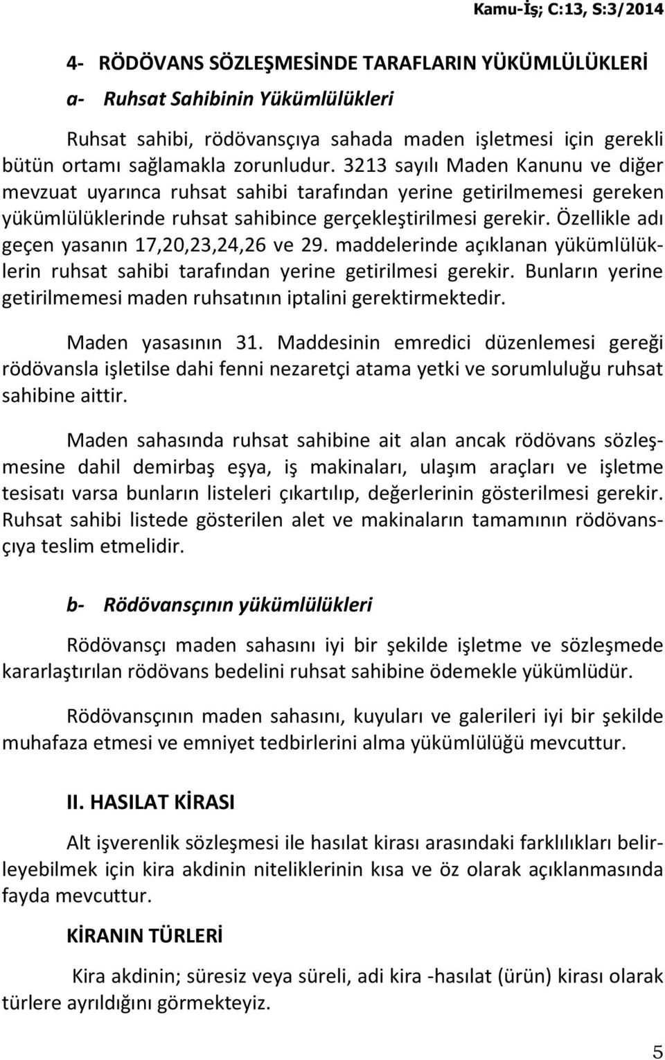 Özellikle adı geçen yasanın 17,20,23,24,26 ve 29. maddelerinde açıklanan yükümlülüklerin ruhsat sahibi tarafından yerine getirilmesi gerekir.