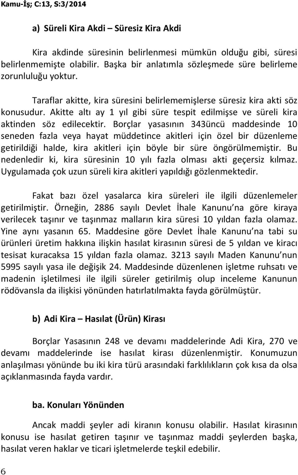 Borçlar yasasının 343üncü maddesinde 10 seneden fazla veya hayat müddetince akitleri için özel bir düzenleme getirildiği halde, kira akitleri için böyle bir süre öngörülmemiştir.