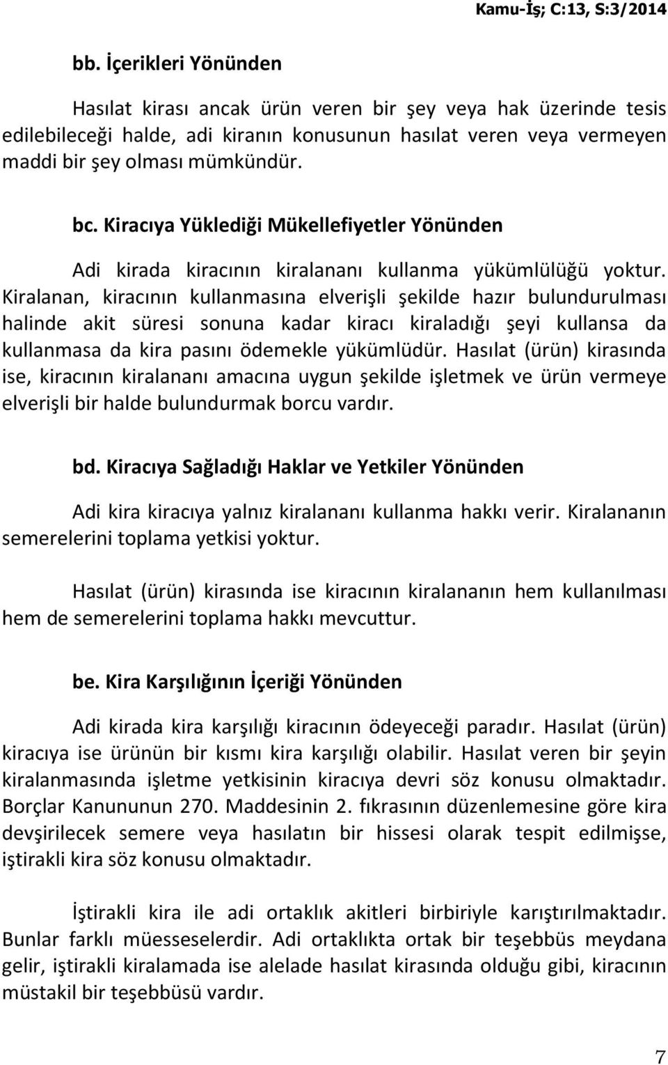 Kiralanan, kiracının kullanmasına elverişli şekilde hazır bulundurulması halinde akit süresi sonuna kadar kiracı kiraladığı şeyi kullansa da kullanmasa da kira pasını ödemekle yükümlüdür.