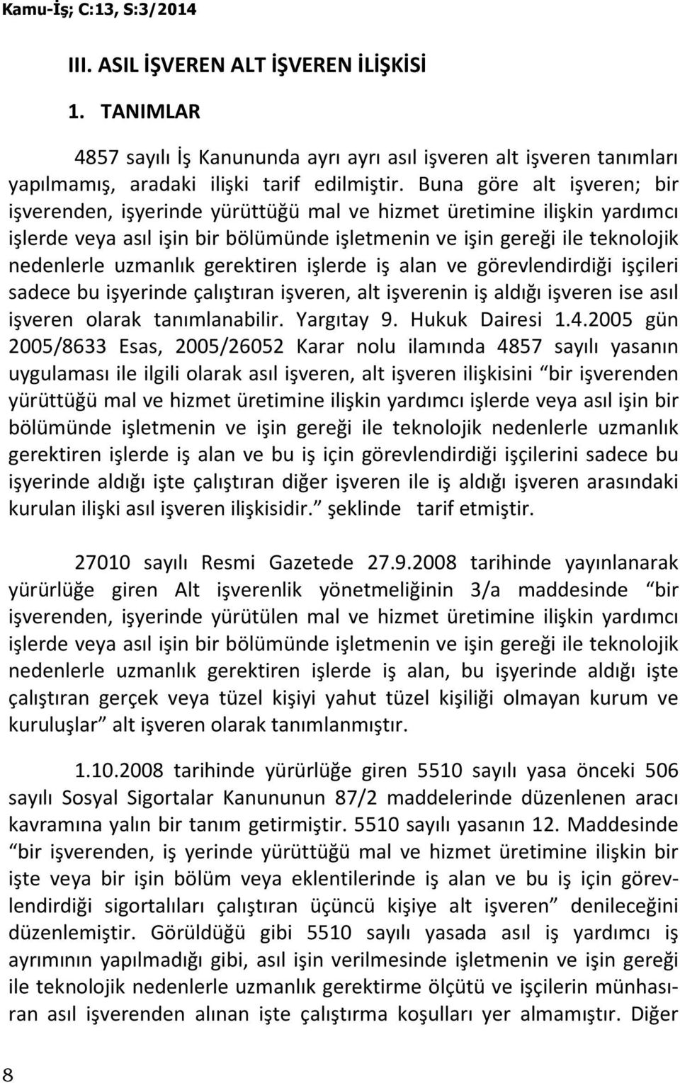 gerektiren işlerde iş alan ve görevlendirdiği işçileri sadece bu işyerinde çalıştıran işveren, alt işverenin iş aldığı işveren ise asıl işveren olarak tanımlanabilir. Yargıtay 9. Hukuk Dairesi 1.4.