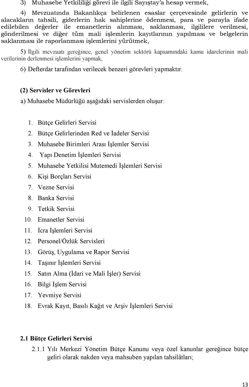 raporlanması işlemlerini yürütmek, 5) İlgili mevzuatı gereğince, genel yönetim sektörü kapsamındaki kamu idarelerinin mali verilerinin derlenmesi işlemlerini yapmak, 6) Defterdar tarafından verilecek