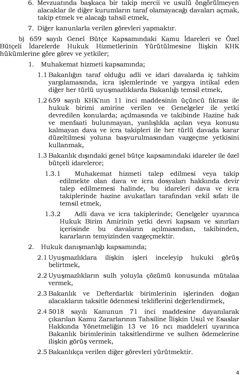 b) 659 sayılı Genel Bütçe Kapsamındaki Kamu İdareleri ve Özel Bütçeli İdarelerde Hukuk Hizmetlerinin Yürütülmesine İlişkin KHK hükümlerine göre görev ve yetkiler; 1. Muhakemat hizmeti kapsamında; 1.