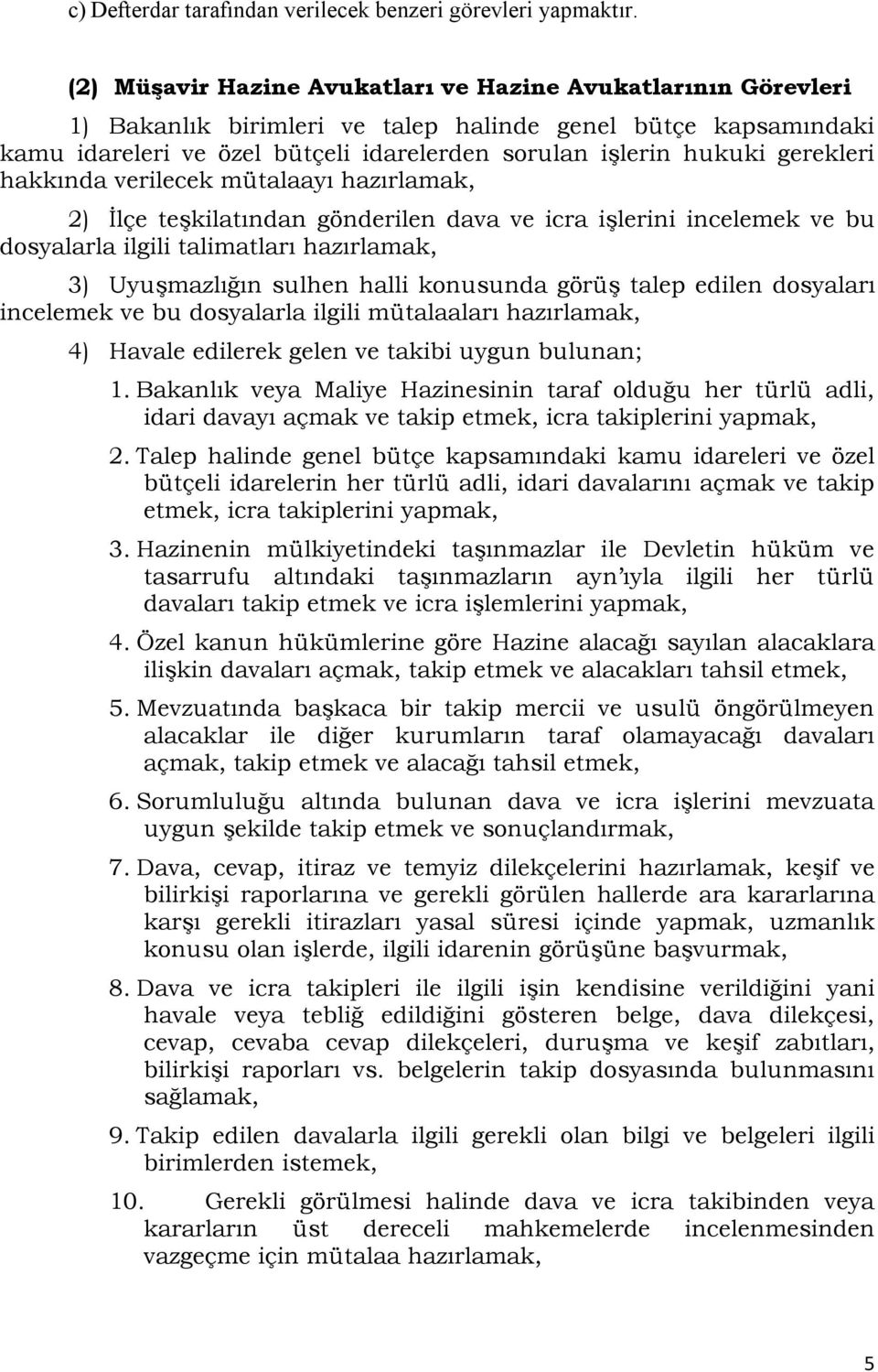 gerekleri hakkında verilecek mütalaayı hazırlamak, 2) İlçe teşkilatından gönderilen dava ve icra işlerini incelemek ve bu dosyalarla ilgili talimatları hazırlamak, 3) Uyuşmazlığın sulhen halli