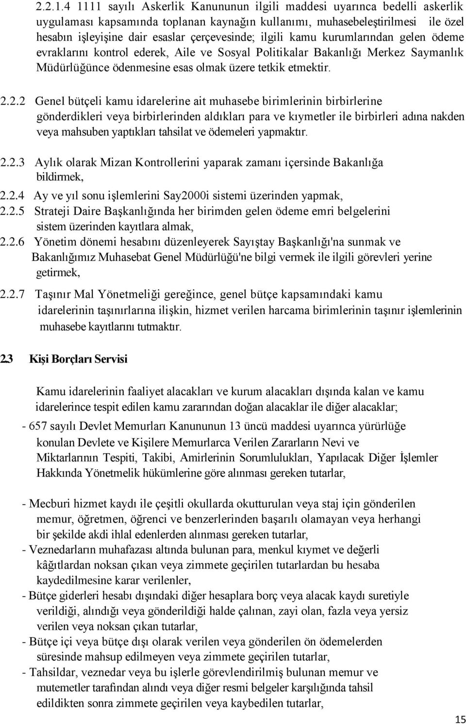 çerçevesinde; ilgili kamu kurumlarından gelen ödeme evraklarını kontrol ederek, Aile ve Sosyal Politikalar Bakanlığı Merkez Saymanlık Müdürlüğünce ödenmesine esas olmak üzere tetkik etmektir. 2.