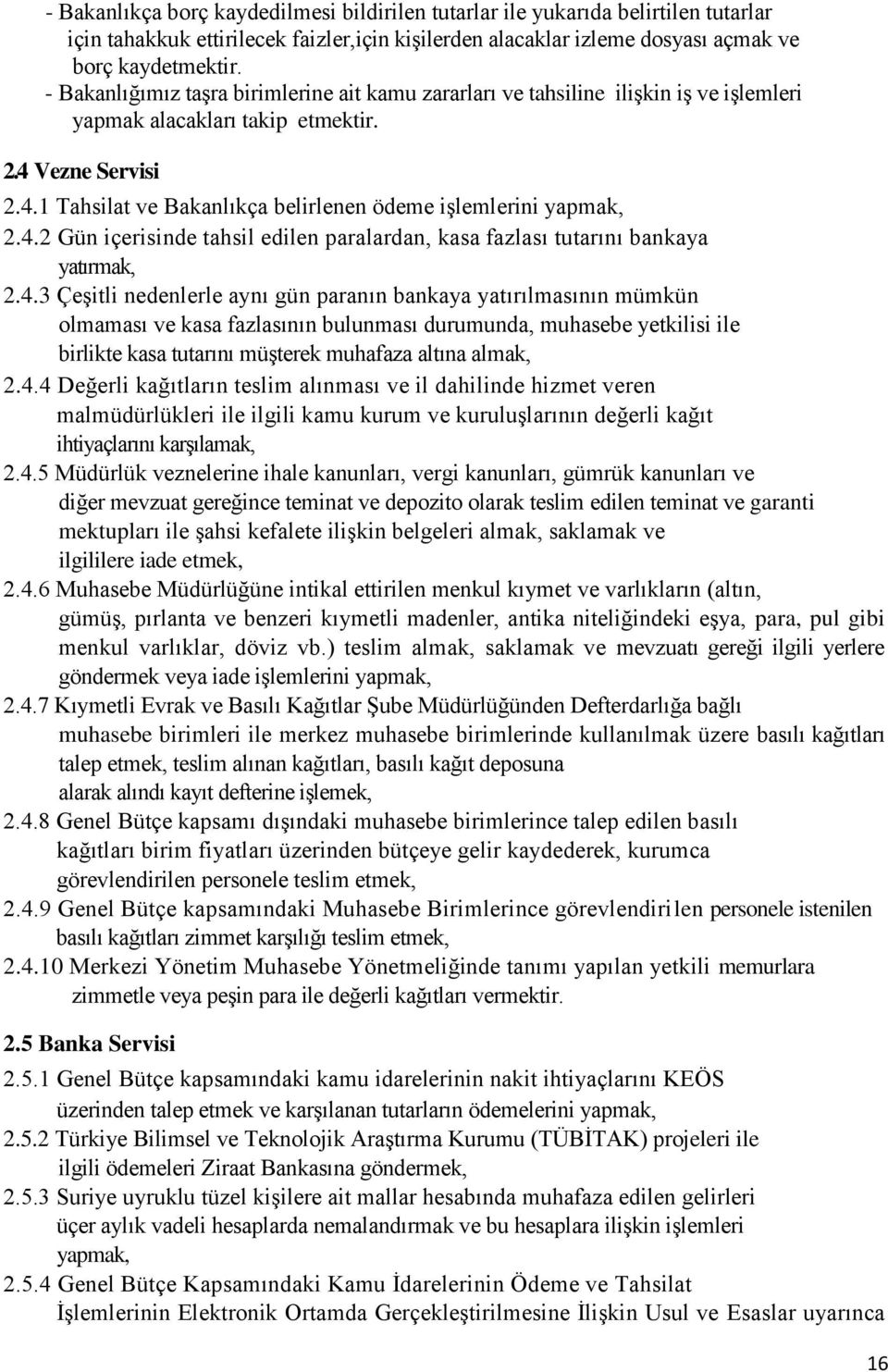 4.2 Gün içerisinde tahsil edilen paralardan, kasa fazlası tutarını bankaya yatırmak, 2.4.3 Çeşitli nedenlerle aynı gün paranın bankaya yatırılmasının mümkün olmaması ve kasa fazlasının bulunması durumunda, muhasebe yetkilisi ile birlikte kasa tutarını müşterek muhafaza altına almak, 2.