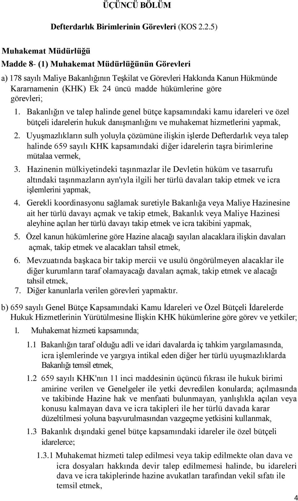 göre görevleri; 1. Bakanlığın ve talep halinde genel bütçe kapsamındaki kamu idareleri ve özel bütçeli idarelerin hukuk danışmanlığını ve muhakemat hizmetlerini yapmak, 2.