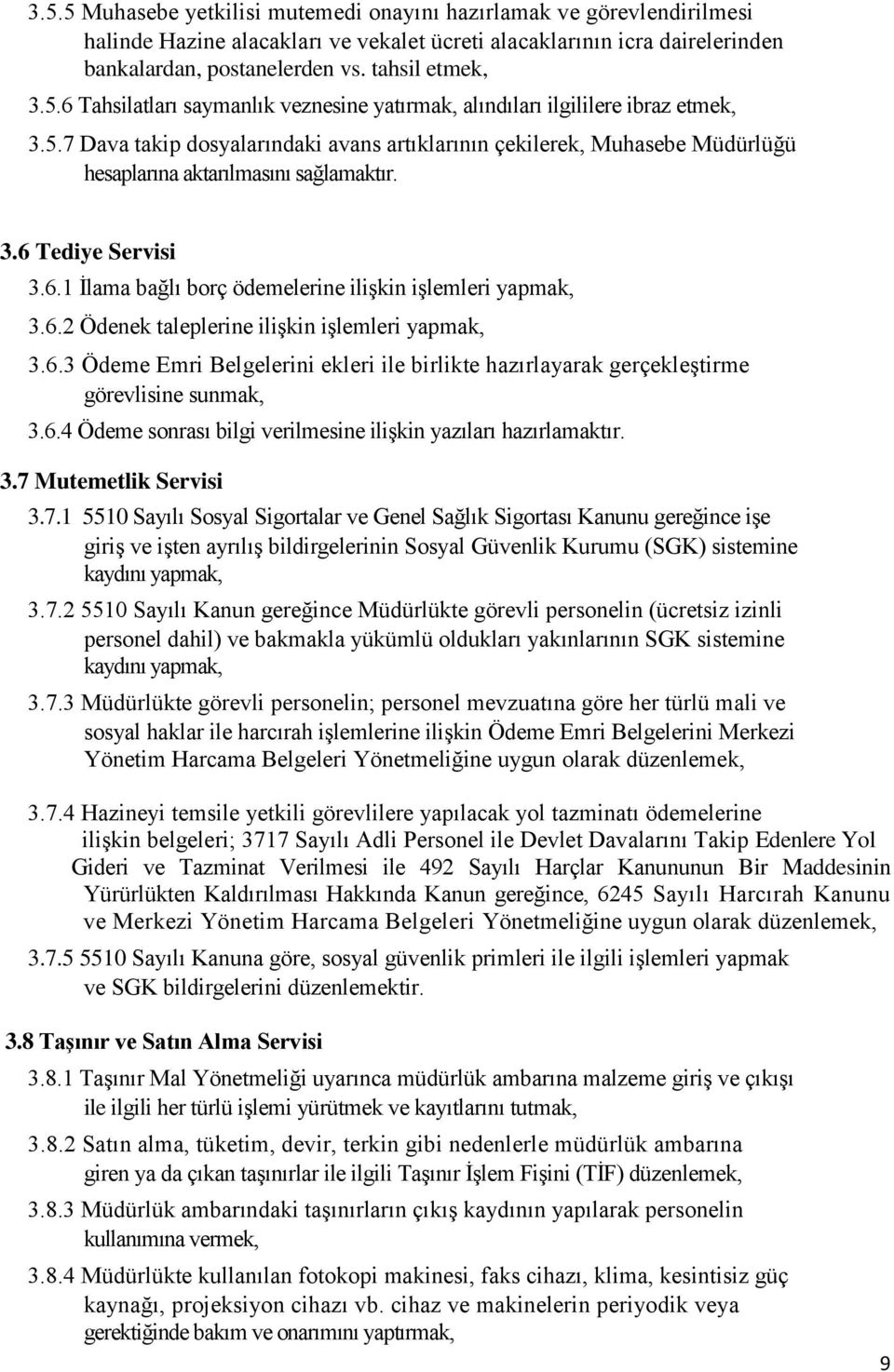 6.2 Ödenek taleplerine ilişkin işlemleri yapmak, 3.6.3 Ödeme Emri Belgelerini ekleri ile birlikte hazırlayarak gerçekleştirme görevlisine sunmak, 3.6.4 Ödeme sonrası bilgi verilmesine ilişkin yazıları hazırlamaktır.