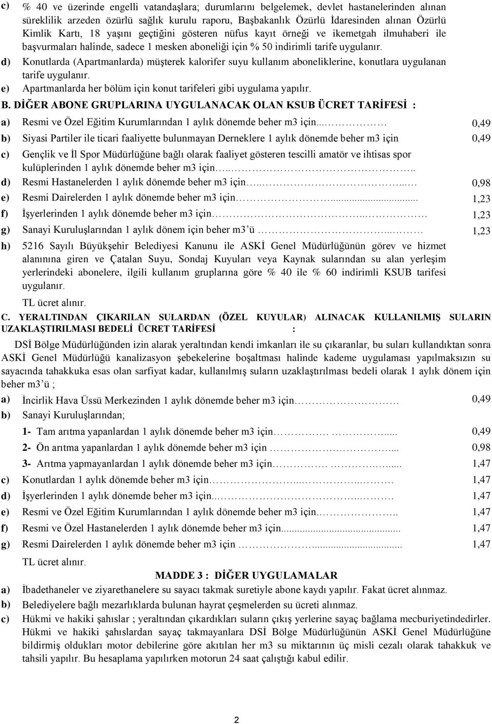 d) Konutlarda (Apartmanlarda) müşterek kalorifer suyu kullanım aboneliklerine, konutlara uygulanan tarife uygulanır. e) Apartmanlarda her bölüm için konut tarifeleri gibi uygulama yapılır. B.