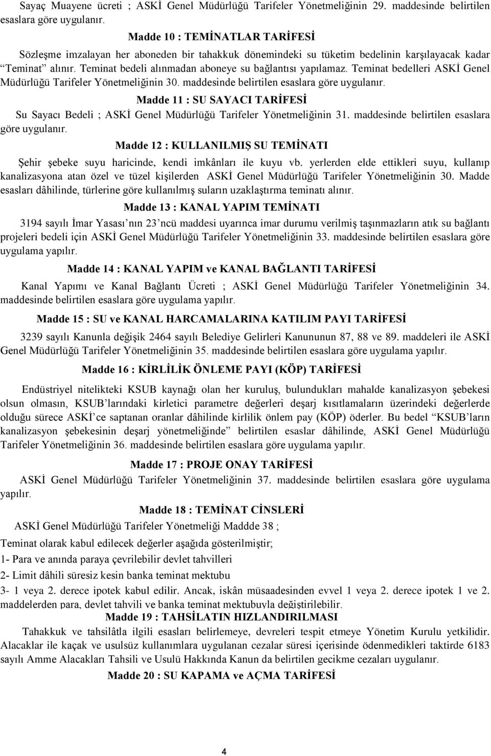 Teminat bedeli alınmadan aboneye su bağlantısı yapılamaz. Teminat bedelleri ASKİ Genel Müdürlüğü Tarifeler Yönetmeliğinin 30. maddesinde belirtilen esaslara göre uygulanır.