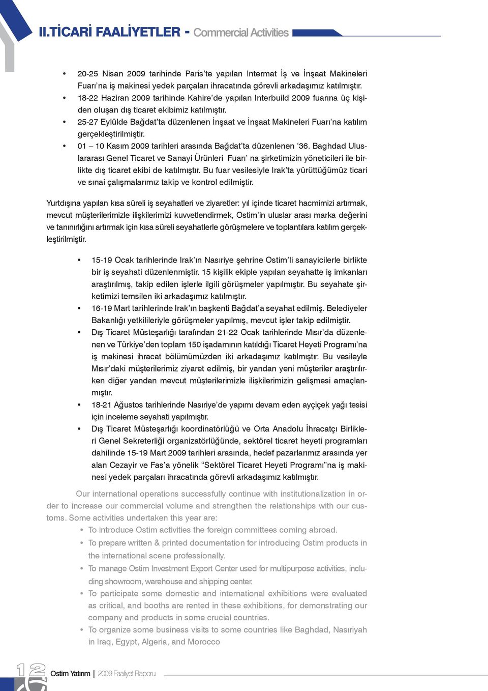 25-27 Eylülde Bağdat ta düzenlenen İnşaat ve İnşaat Makineleri Fuarı na katılım gerçekleştirilmiştir. 01 10 Kasım 2009 tarihleri arasında Bağdat ta düzenlenen 36.