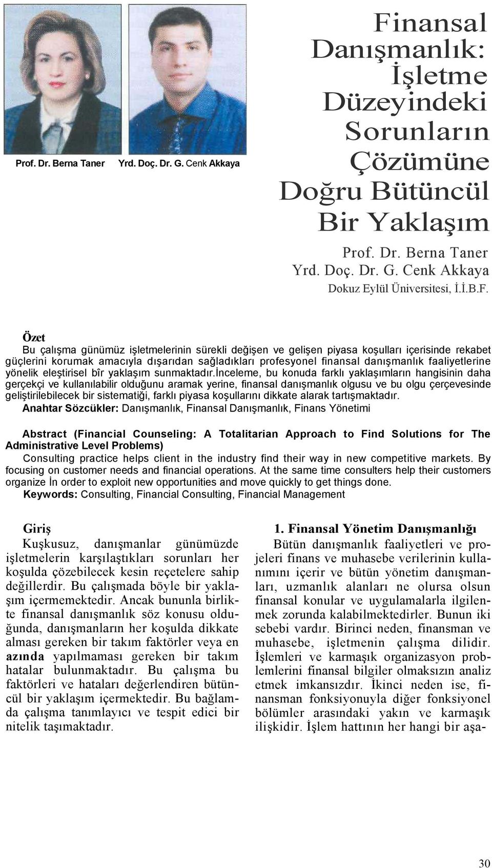 Özet Bu çalışma günümüz işletmelerinin sürekli değişen ve gelişen piyasa koşulları içerisinde rekabet güçlerini korumak amacıyla dışarıdan sağladıkları profesyonel finansal danışmanlık faaliyetlerine