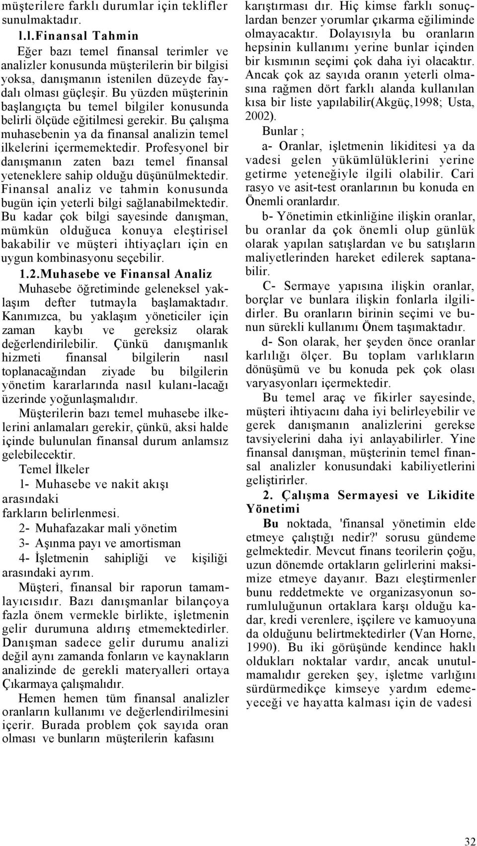 Profesyonel bir danışmanın zaten bazı temel finansal yeteneklere sahip olduğu düşünülmektedir. Finansal analiz ve tahmin konusunda bugün için yeterli bilgi sağlanabilmektedir.