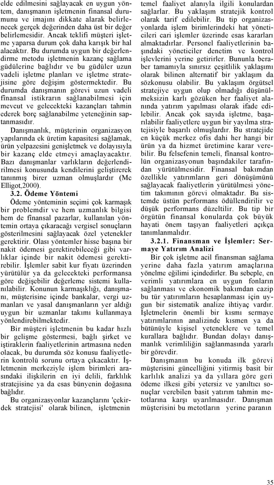 Bu durumda uygun bir değerlendirme metodu işletmenin kazanç sağlama güdülerine bağlıdır ve bu güdüler uzun vadeli işletme planları ve işletme stratejisine göre değişim göstermektedir.