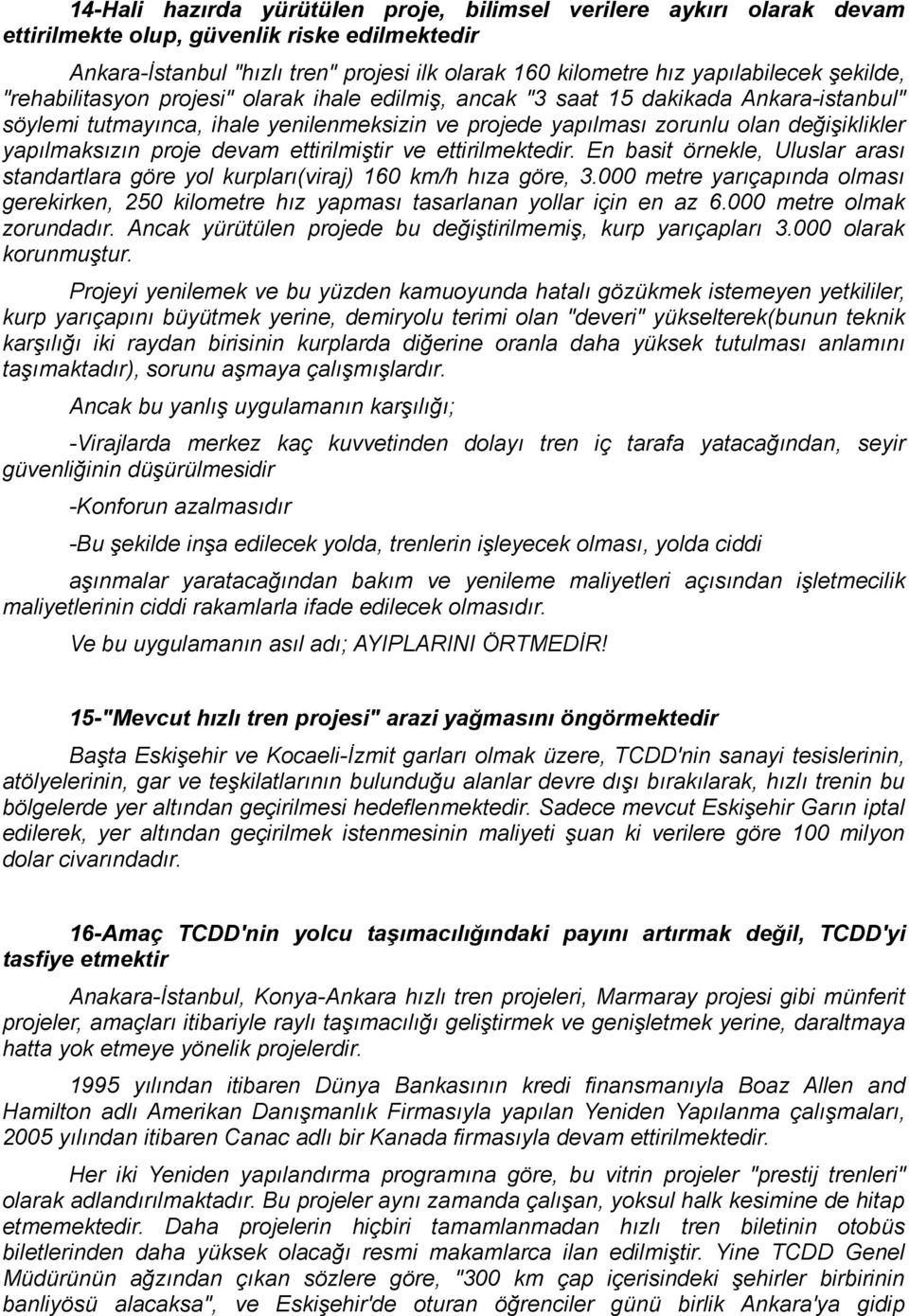 yapılmaksızın proje devam ettirilmiştir ve ettirilmektedir. En basit örnekle, Uluslar arası standartlara göre yol kurpları(viraj) 160 km/h hıza göre, 3.