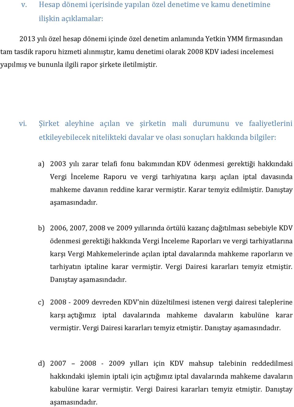 Şirket aleyhine açılan ve şirketin mali durumunu ve faaliyetlerini etkileyebilecek nitelikteki davalar ve olası sonuçları hakkında bilgiler: a) 2003 yılı zarar telafi fonu bakımından KDV ödenmesi