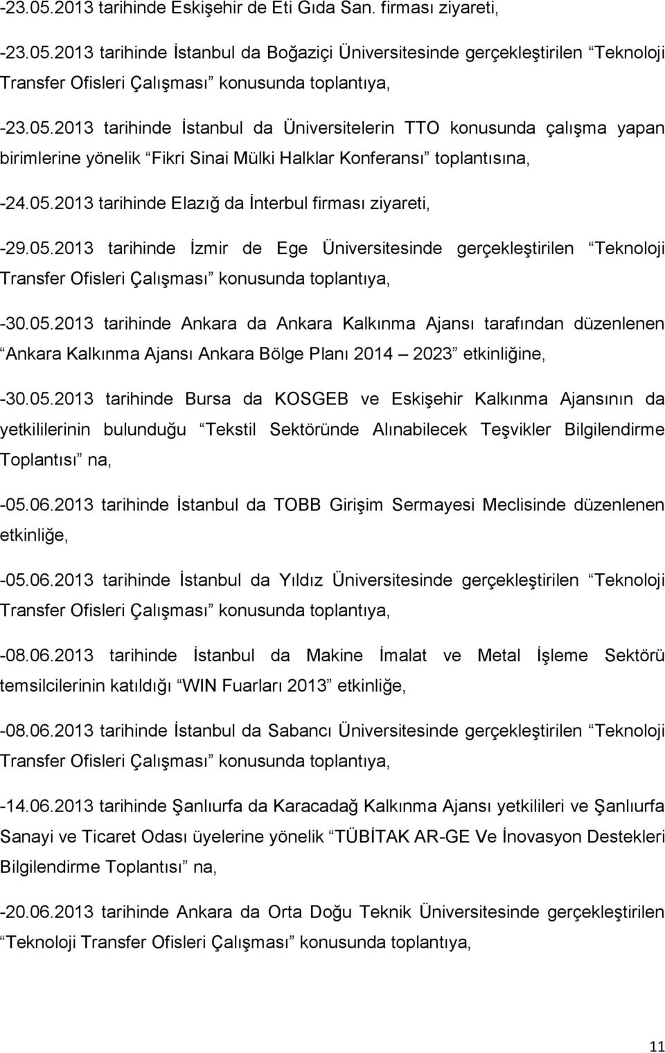 05.2013 tarihinde İzmir de Ege Üniversitesinde gerçekleştirilen Teknoloji Transfer Ofisleri Çalışması konusunda toplantıya, -30.05.2013 tarihinde Ankara da Ankara Kalkınma Ajansı tarafından düzenlenen Ankara Kalkınma Ajansı Ankara Bölge Planı 2014 2023 etkinliğine, -30.