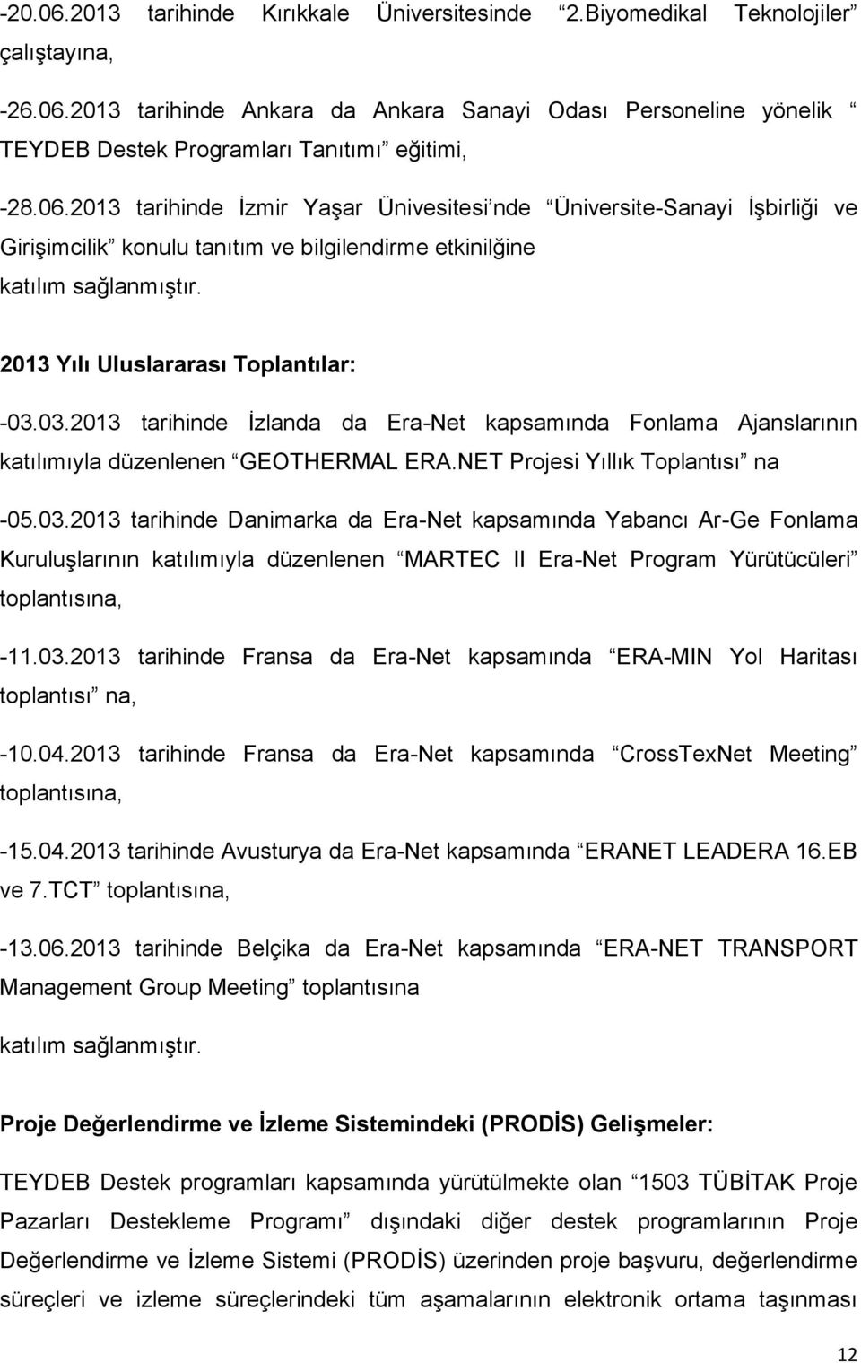 03.2013 tarihinde İzlanda da Era-Net kapsamında Fonlama Ajanslarının katılımıyla düzenlenen GEOTHERMAL ERA.NET Projesi Yıllık Toplantısı na -05.03.2013 tarihinde Danimarka da Era-Net kapsamında Yabancı Ar-Ge Fonlama Kuruluşlarının katılımıyla düzenlenen MARTEC II Era-Net Program Yürütücüleri toplantısına, -11.