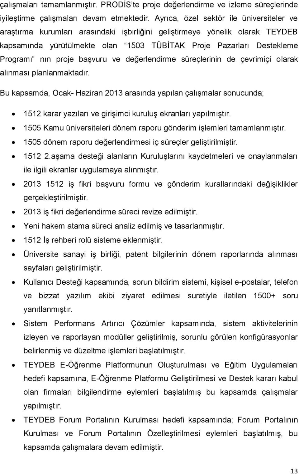 nın proje başvuru ve değerlendirme süreçlerinin de çevrimiçi olarak alınması planlanmaktadır.