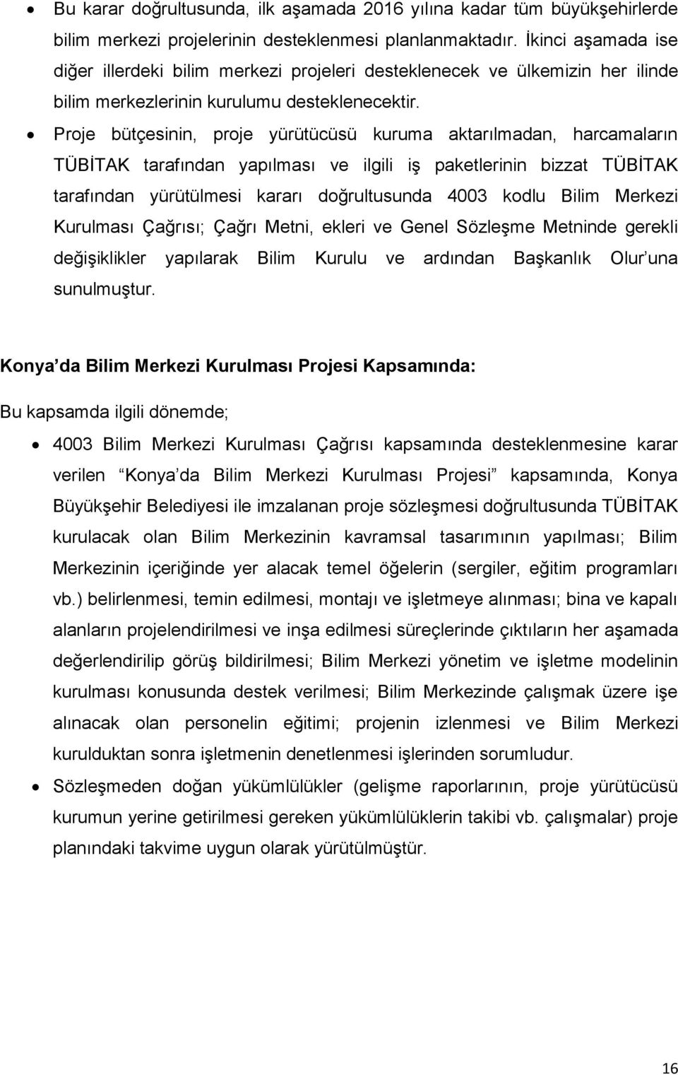 Proje bütçesinin, proje yürütücüsü kuruma aktarılmadan, harcamaların TÜBİTAK tarafından yapılması ve ilgili iş paketlerinin bizzat TÜBİTAK tarafından yürütülmesi kararı doğrultusunda 4003 kodlu Bilim