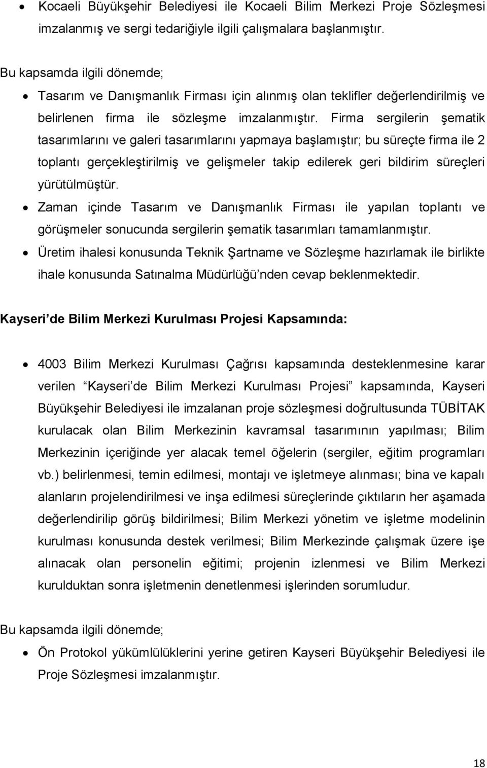 Firma sergilerin şematik tasarımlarını ve galeri tasarımlarını yapmaya başlamıştır; bu süreçte firma ile 2 toplantı gerçekleştirilmiş ve gelişmeler takip edilerek geri bildirim süreçleri