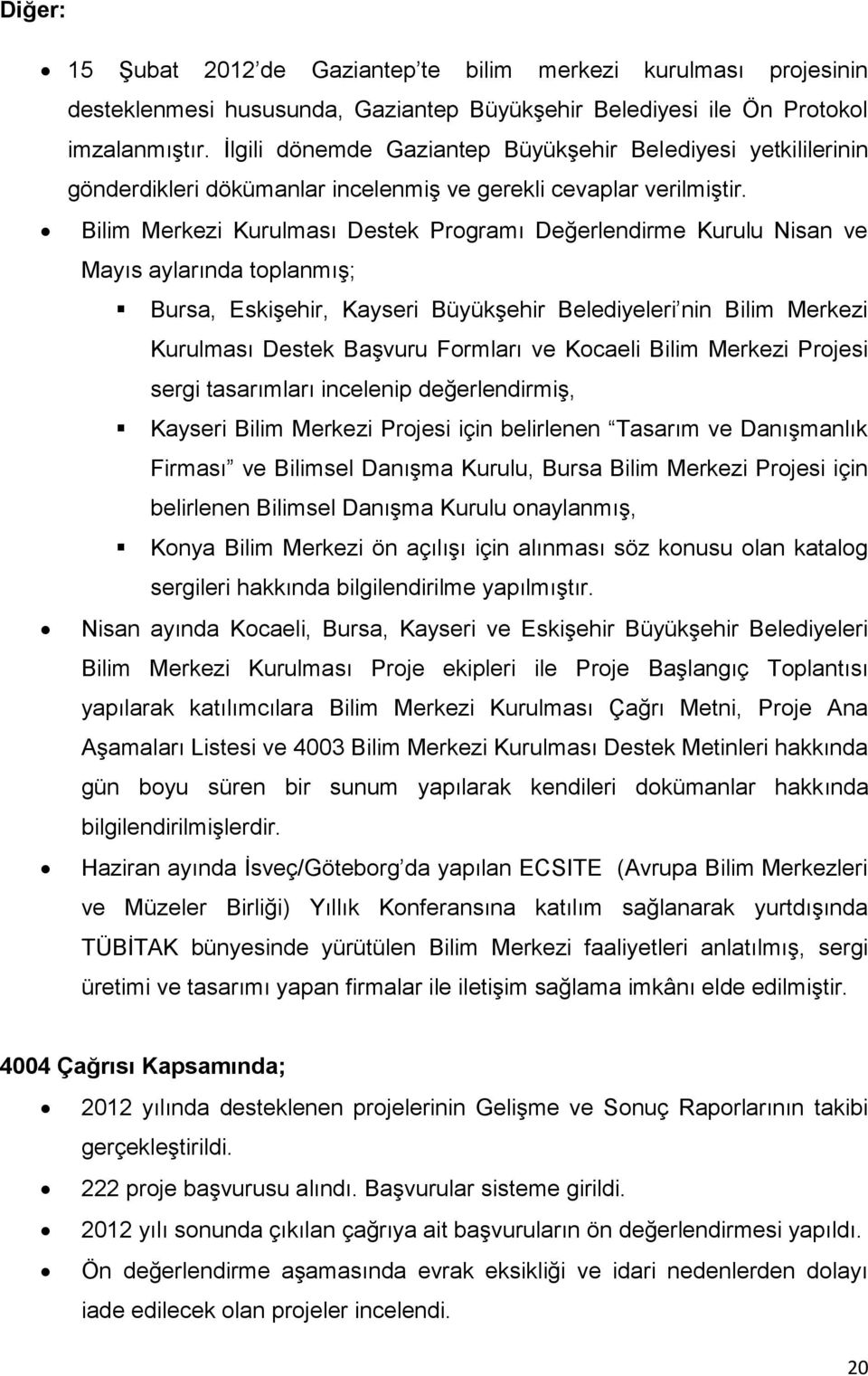 Bilim Merkezi Kurulması Destek Programı Değerlendirme Kurulu Nisan ve Mayıs aylarında toplanmış; Bursa, Eskişehir, Kayseri Büyükşehir Belediyeleri nin Bilim Merkezi Kurulması Destek Başvuru Formları