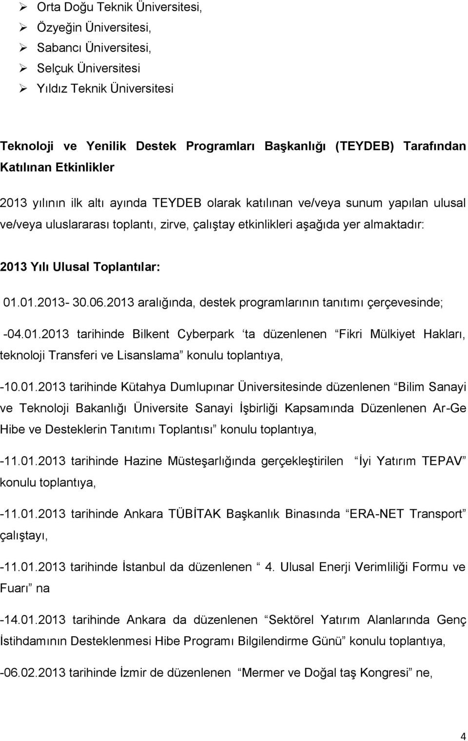 Ulusal Toplantılar: 01.01.2013-30.06.2013 aralığında, destek programlarının tanıtımı çerçevesinde; -04.01.2013 tarihinde Bilkent Cyberpark ta düzenlenen Fikri Mülkiyet Hakları, teknoloji Transferi ve Lisanslama konulu toplantıya, -10.