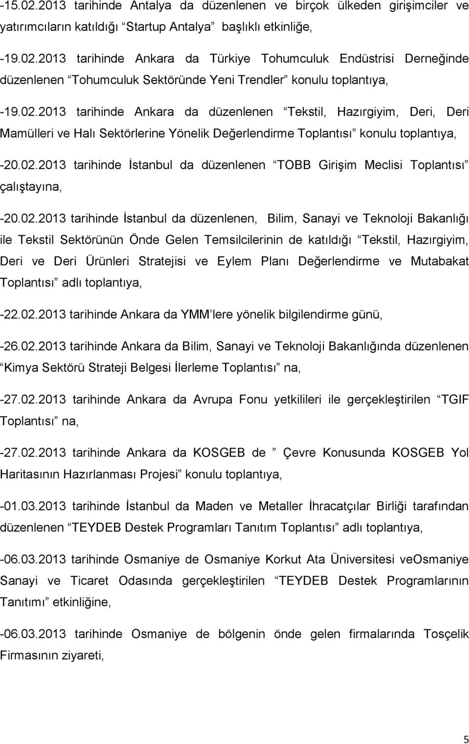 02.2013 tarihinde İstanbul da düzenlenen, Bilim, Sanayi ve Teknoloji Bakanlığı ile Tekstil Sektörünün Önde Gelen Temsilcilerinin de katıldığı Tekstil, Hazırgiyim, Deri ve Deri Ürünleri Stratejisi ve