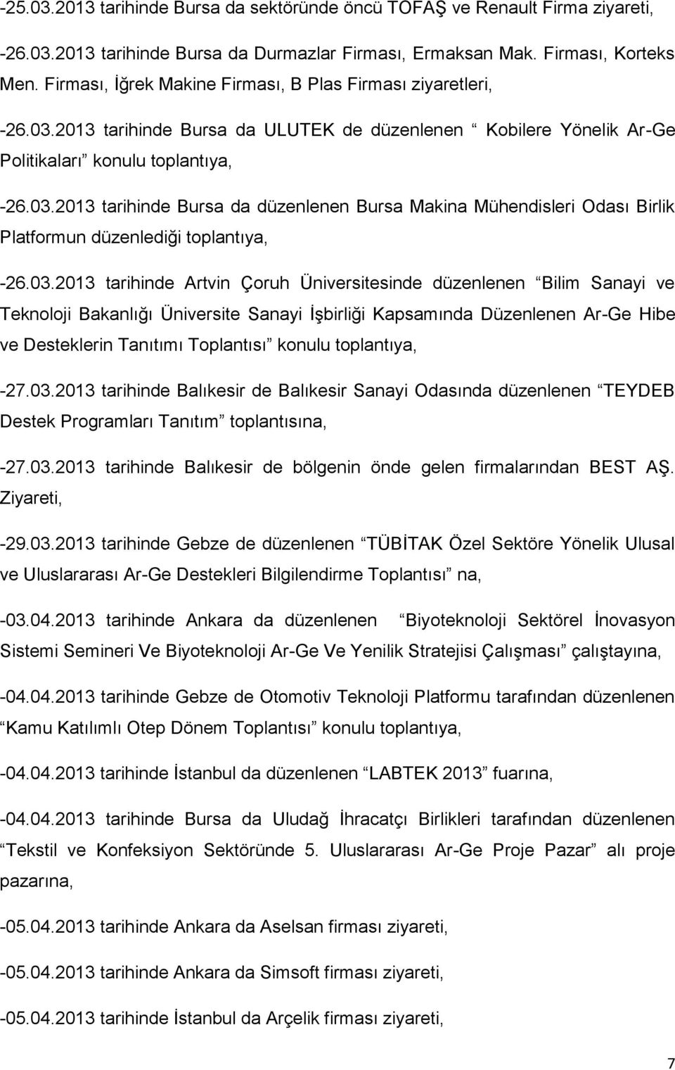 03.2013 tarihinde Artvin Çoruh Üniversitesinde düzenlenen Bilim Sanayi ve Teknoloji Bakanlığı Üniversite Sanayi İşbirliği Kapsamında Düzenlenen Ar-Ge Hibe ve Desteklerin Tanıtımı Toplantısı konulu