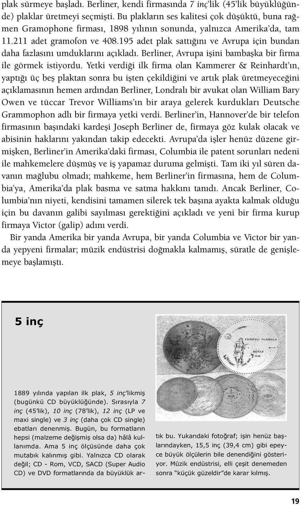 195 adet plak sattığını ve Avrupa için bundan daha fazlasını umduklarını açıkladı. Berliner, Avrupa işini bambaşka bir firma ile görmek istiyordu.